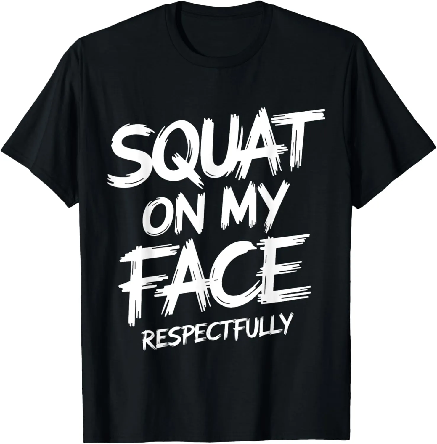 Squat on My Face Respectfully Funny Workout Gym Humor T-Shirt